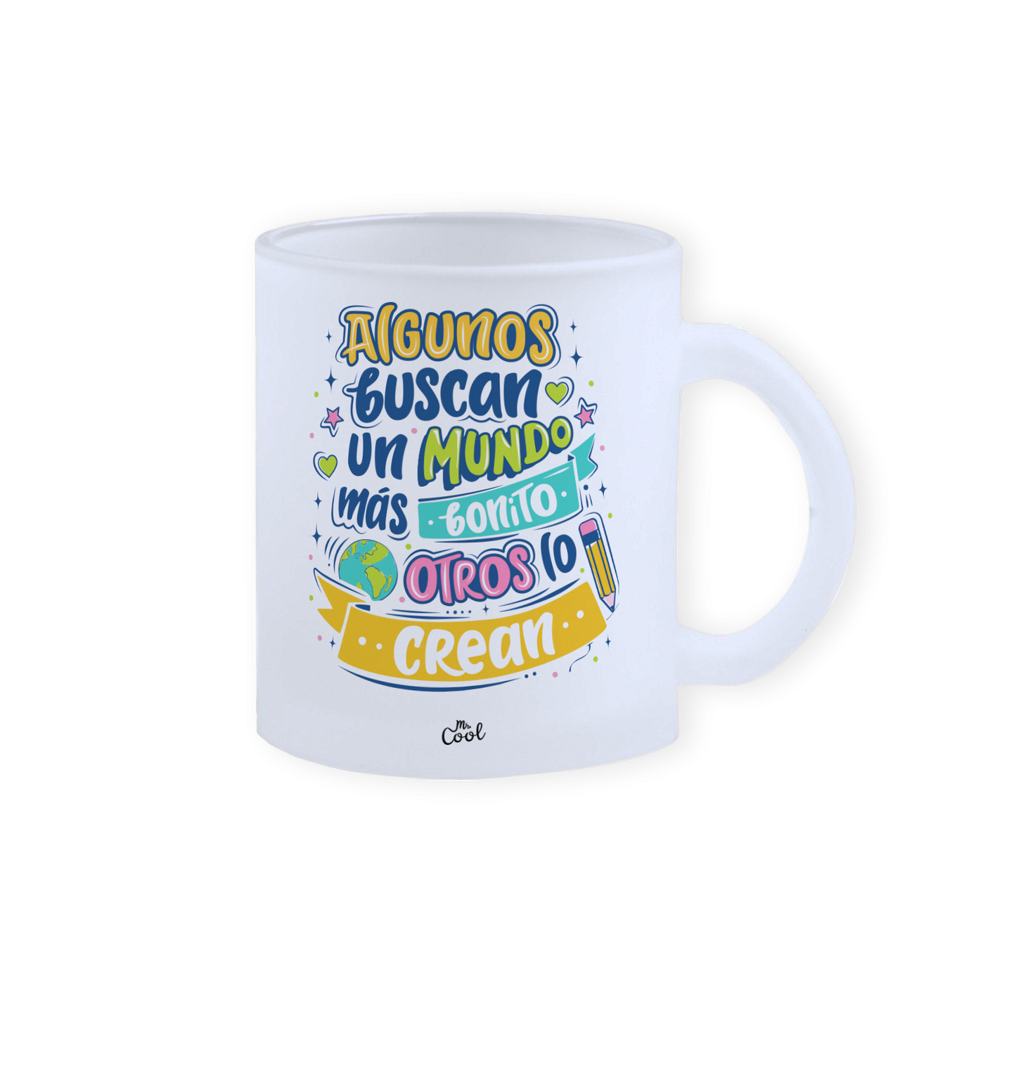 Taza cristal – Algunos buscan un mundo mas bonito otros lo crean